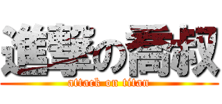 進撃の喬叔 (attack on titan)