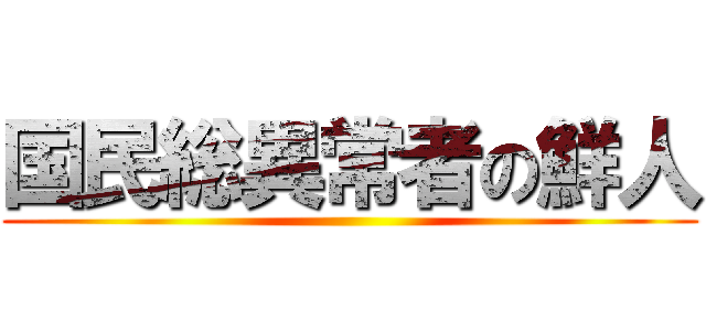 国民総異常者の鮮人 ()