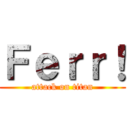 Ｆｅｒｒ！ (attack on titan)