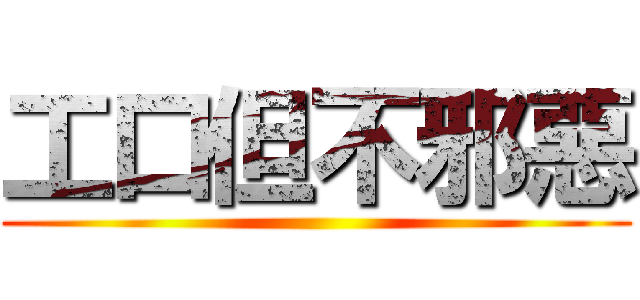 工口但不邪惡 ()