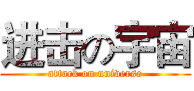 进击の宇宙 (attack on universe)