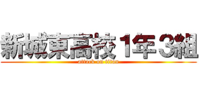 新城東高校１年３組 (attack on titan)