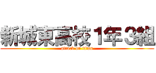 新城東高校１年３組 (attack on titan)