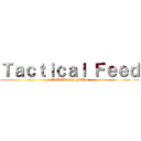 Ｔａｃｔｉｃａｌ Ｆｅｅｄ (ATACK ON FEED)
