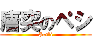 唐突のペシ (Peshi)
