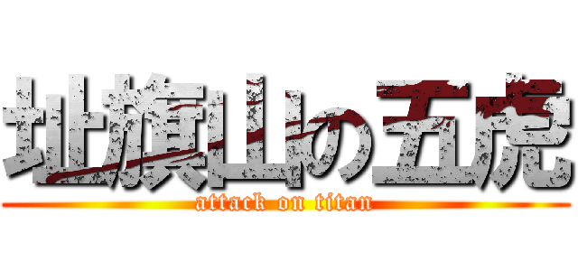 址旗山の五虎 (attack on titan)