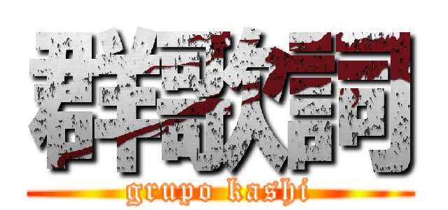 群歌詞 (grupo kashi)