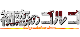 初恋のゴルゴ (Golgo of first love)