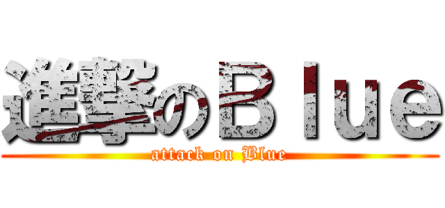 進撃のＢｌｕｅ (attack on Blue)