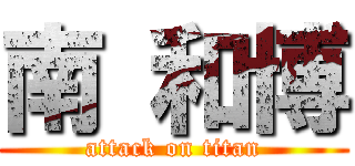 南 和博 (attack on titan)
