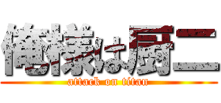 俺様は厨二 (attack on titan)