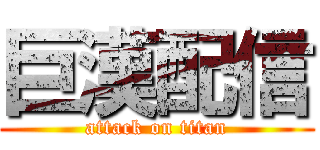 巨漢配信 (attack on titan)