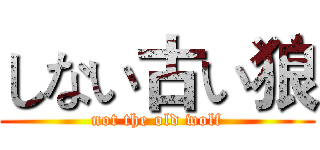 しない古い狼 (not the old wolf)