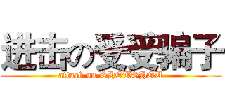 进击の受受骗子 (attack on SHOUSHOU)