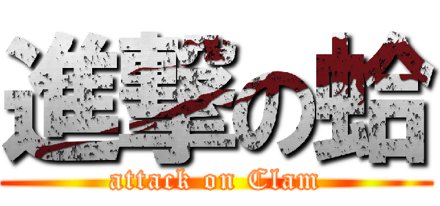 進撃の蛤 (attack on Clam)
