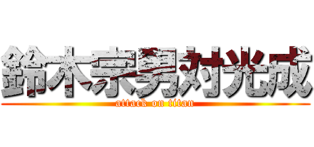 鈴木宗男対光成 (attack on titan)