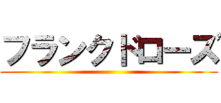 フランクドローズ ()