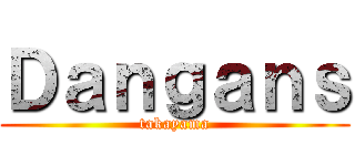Ｄａｎｇａｎｓ (takayama)