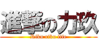 進撃の力玖 (Riku riku life)