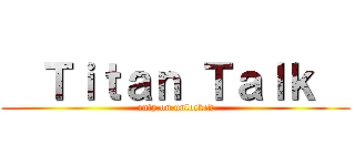   Ｔｉｔａｎ Ｔａｌｋ   (only on unlocked)