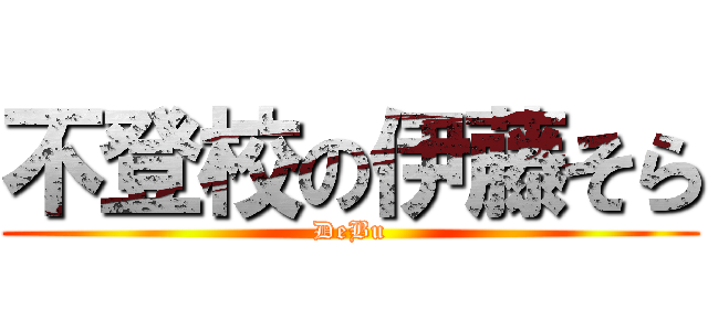 不登校の伊藤そら (DeBu)