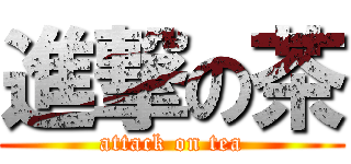 進撃の茶 (attack on tea)