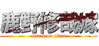 鹿野修哉嫁 (attack on titan)