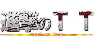 進撃のＴ Ｔ (attack on titan)