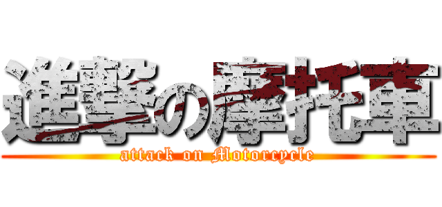 進撃の摩托車 (attack on Motorcycle)