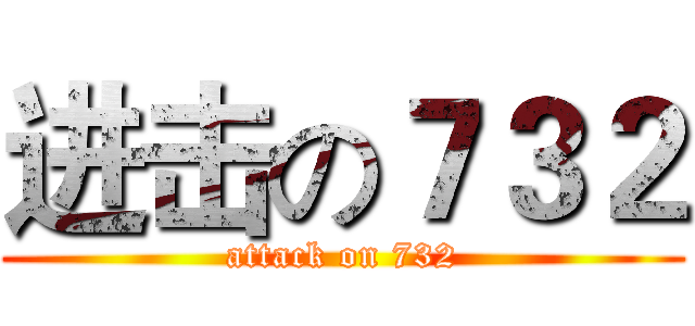 进击の７３２ (attack on 732)