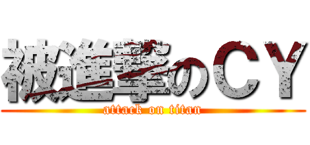 被進撃のＣＹ (attack on titan)