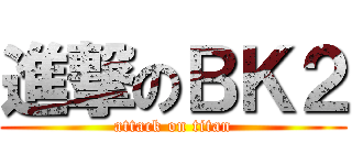 進撃のＢＫ２ (attack on titan)