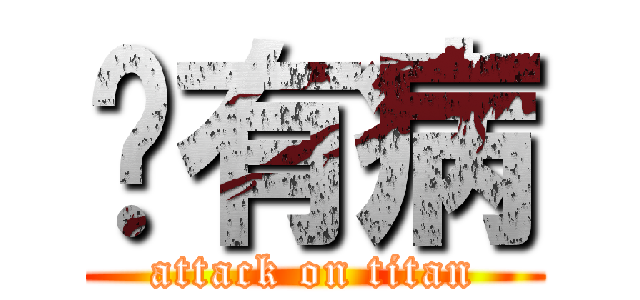 你有病 (attack on titan)