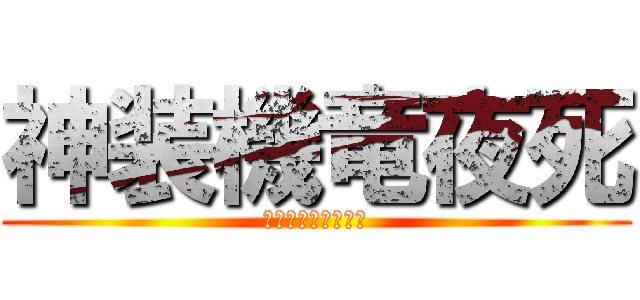 神装機竜夜死 (ばはむーとよっしー)