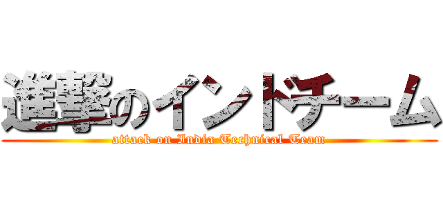進撃のインドチーム (attack on India Technical Team)