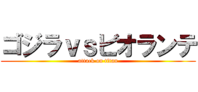 ゴジラｖｓビオランテ (attack on titan)