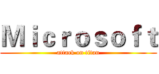 Ｍｉｃｒｏｓｏｆｔ (attack on titan)