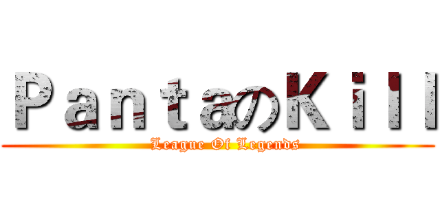 ＰａｎｔａのＫｉｌｌ (   League Of Legends)