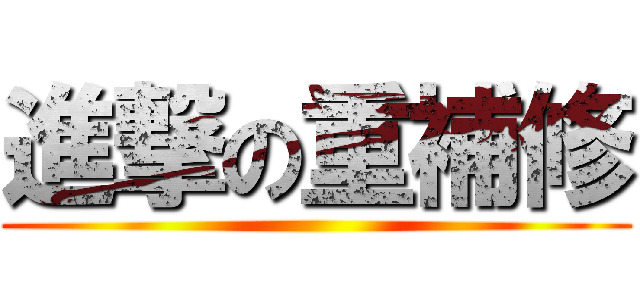 進撃の重補修 ()