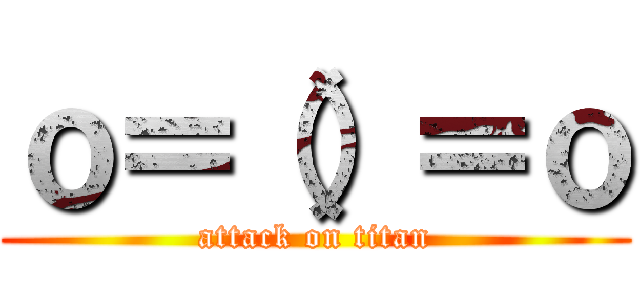 ｏ＝（）＝ｏ (attack on titan)