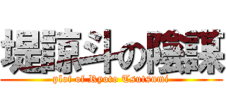 堤諒斗の陰謀 (plot of Ryoto Tsutsumi)