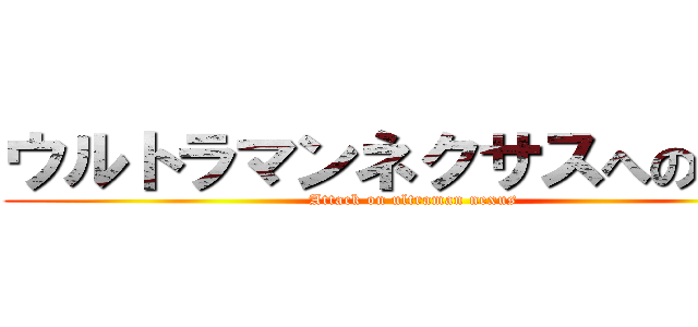 ウルトラマンネクサスへの攻撃 (Attack on ultraman nexus)