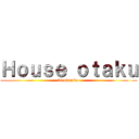 Ｈｏｕｓｅ ｏｔａｋｕ (bienvenido)