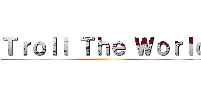 Ｔｒｏｌｌ Ｔｈｅ Ｗｏｒｌｄ ()
