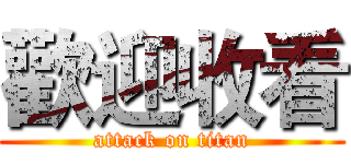 歡迎收看 (attack on titan)