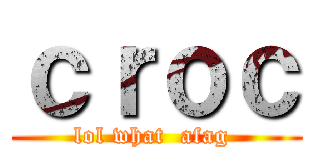 ｃｒｏｃ (lol what  afag )