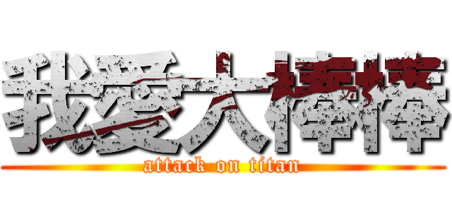 我愛大棒棒 (attack on titan)