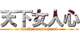 天下女人心 (world woman heart)