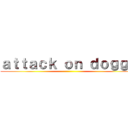 ａｔｔａｃｋ ｏｎ ｄｏｇｇｙ ()