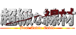 超級な線材 (Beat Audio Cable)